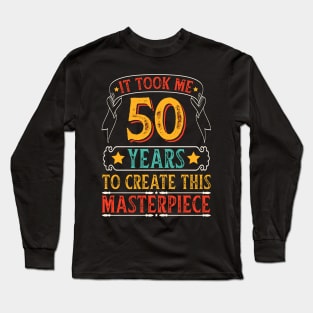 It Took Me 50 Years To Create This Masterpiece Long Sleeve T-Shirt